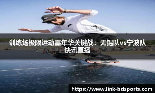 训练场极限运动嘉年华关键战：无锡队vs宁波队快讯直播
